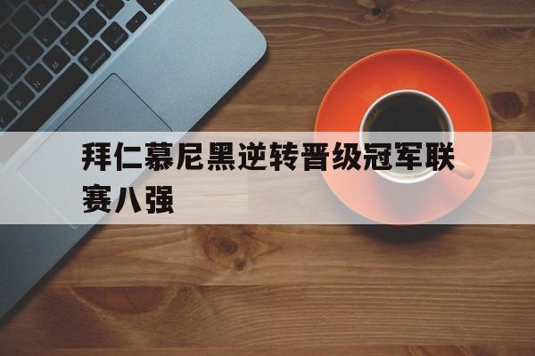 关于拜仁慕尼黑逆转晋级冠军联赛八强的信息