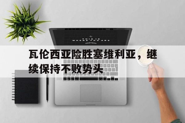 瓦伦西亚险胜塞维利亚,继续保持不败势头的简单介绍