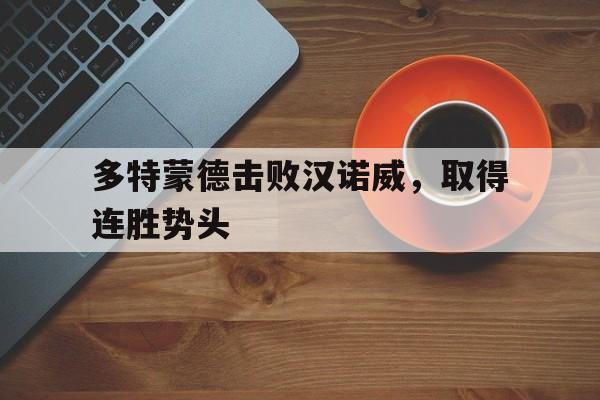 多特蒙德击败汉诺威，取得连胜势头的简单介绍